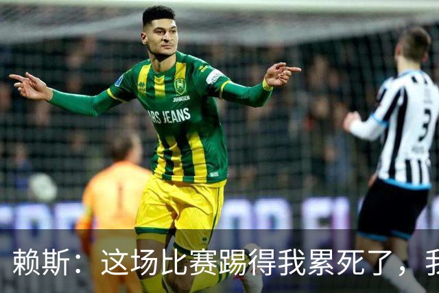 赖斯:这场比赛踢得我累死了,我们也还有提升空间